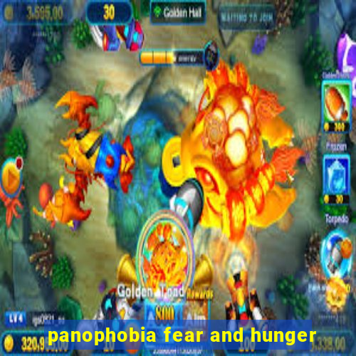 panophobia fear and hunger